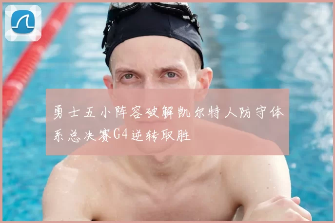 勇士五小阵容破解凯尔特人防守体系总决赛G4逆转取胜