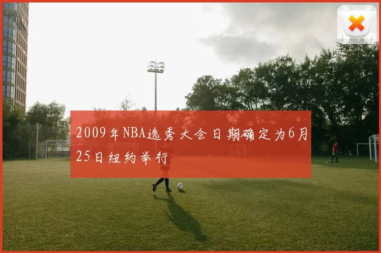 2009年NBA选秀大会日期确定为6月25日纽约举行