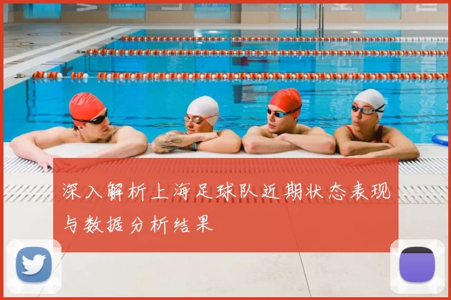 深入解析上海足球队近期状态表现与数据分析结果