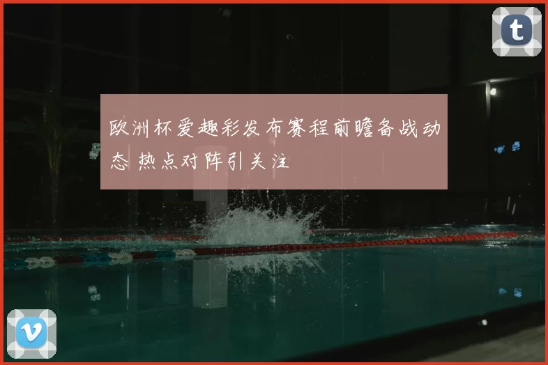 欧洲杯爱趣彩发布赛程前瞻备战动态 热点对阵引关注