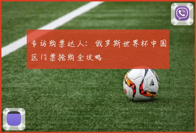专访购票达人:俄罗斯世界杯中国区门票抢购全攻略