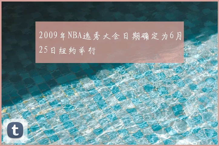 2009年NBA选秀大会日期确定为6月25日纽约举行