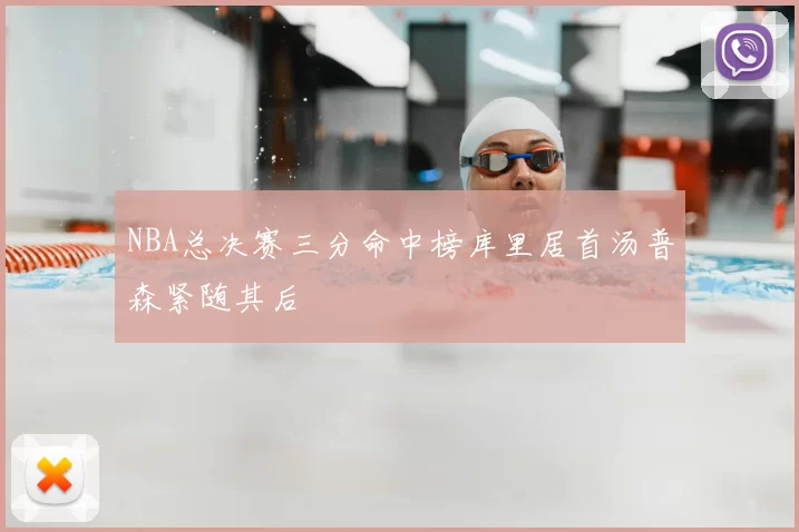 NBA总决赛三分命中榜库里居首汤普森紧随其后