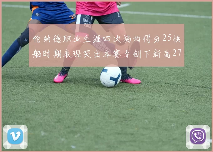 伦纳德职业生涯四次场均得分25快船时期表现突出本赛季创下新高279分