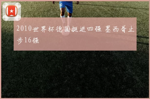2010世界杯德国挺进四强 墨西哥止步16强