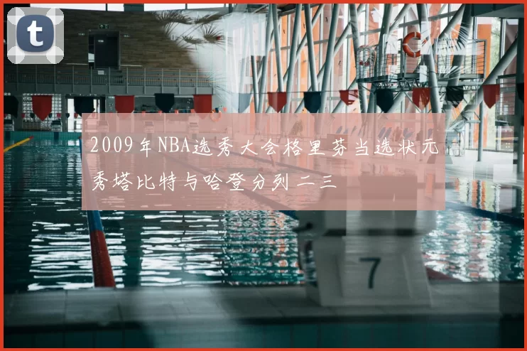 2009年NBA选秀大会格里芬当选状元秀塔比特与哈登分列二三