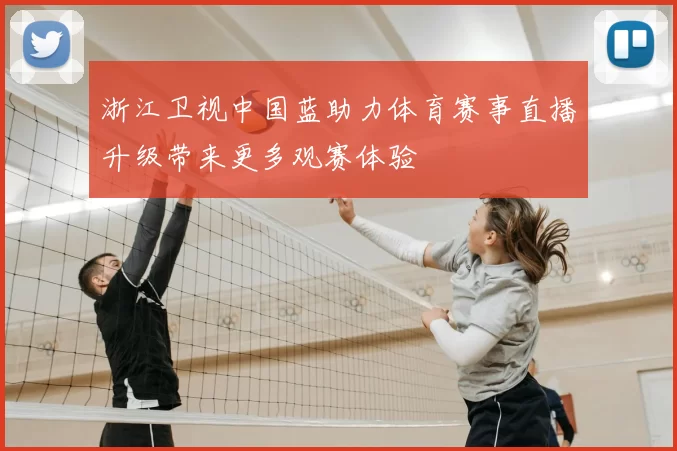 浙江卫视中国蓝助力体育赛事直播升级带来更多观赛体验