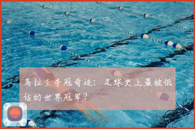乌拉圭夺冠奇迹：足球史上最被低估的世界冠军？