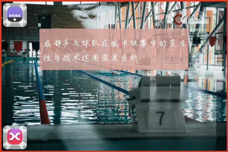 成都乒乓球队在城市联赛中的灵活性与战术运用深度分析