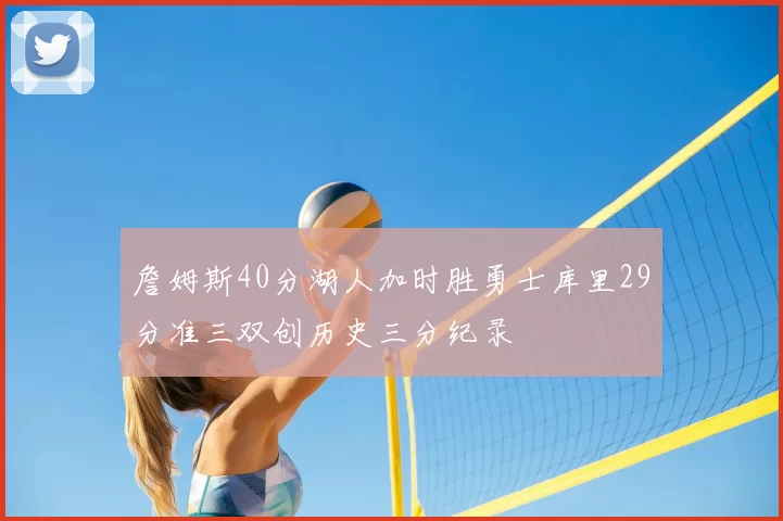詹姆斯40分湖人加时胜勇士库里29分准三双创历史三分纪录